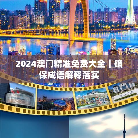 2024澳门精准免费大全｜确保成语解释落实