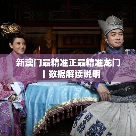 新澳门最精准正最精准龙门｜数据解读说明