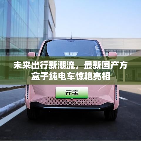 未来出行新潮流，最新国产方盒子纯电车惊艳亮相