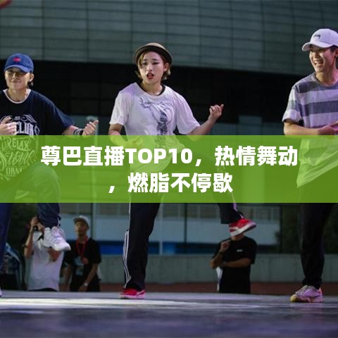 尊巴直播TOP10，热情舞动，燃脂不停歇