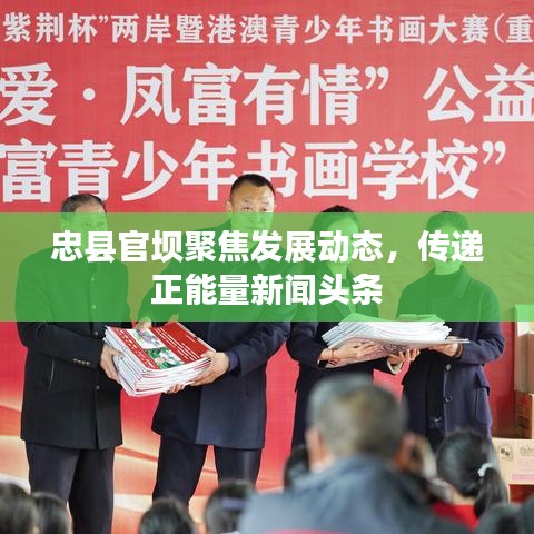 忠县官坝聚焦发展动态，传递正能量新闻头条