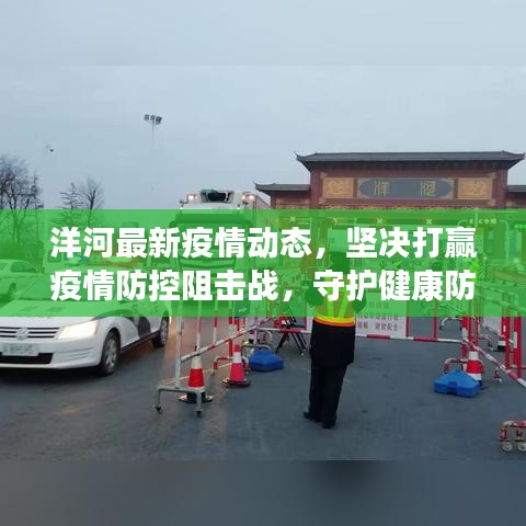 洋河最新疫情动态，坚决打赢疫情防控阻击战，守护健康防线！