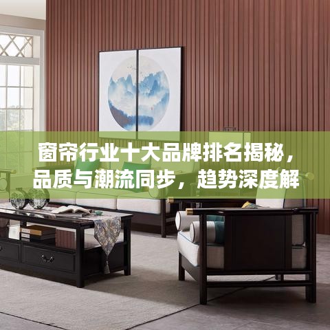 窗帘行业十大品牌排名揭秘，品质与潮流同步，趋势深度解读！