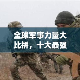 全球军事力量大比拼，十大最强兵力排名揭晓！