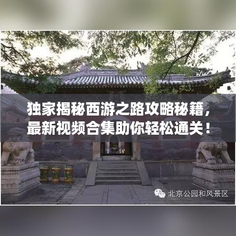 独家揭秘西游之路攻略秘籍，最新视频合集助你轻松通关！
