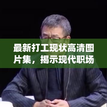 最新打工现状高清图片集，揭示现代职场生活的真实写照