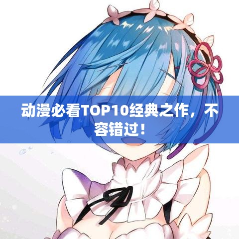 动漫必看TOP10经典之作，不容错过！