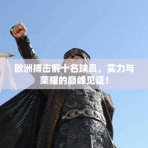 欧洲搏击前十名球员，实力与荣耀的巅峰见证！