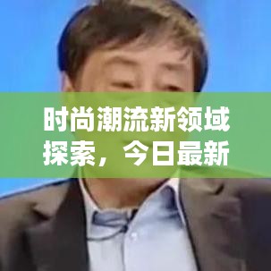 时尚潮流新领域探索，今日最新联销图片大放送