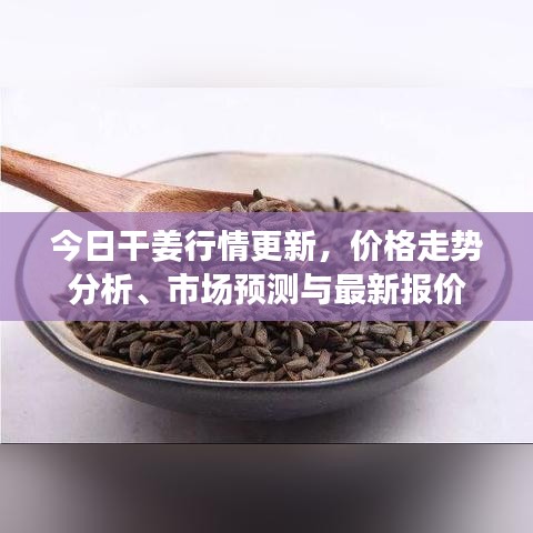 今日干姜行情更新，价格走势分析、市场预测与最新报价