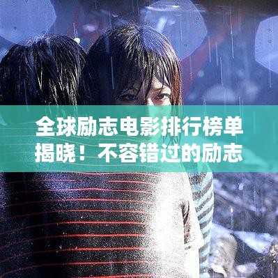 全球励志电影排行榜单揭晓！不容错过的励志电影TOP榜单！