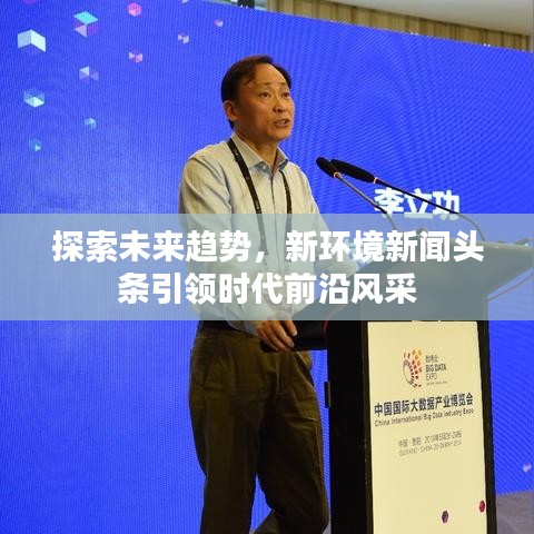 探索未来趋势，新环境新闻头条引领时代前沿风采