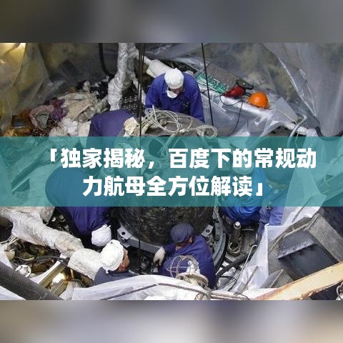 「独家揭秘，百度下的常规动力航母全方位解读」