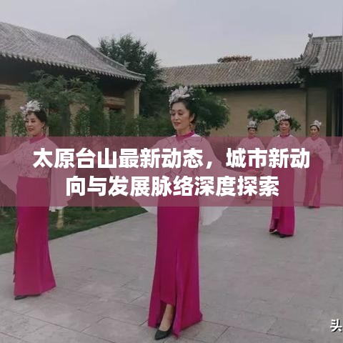 太原台山最新动态，城市新动向与发展脉络深度探索