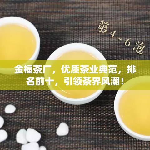 金福茶厂，优质茶业典范，排名前十，引领茶界风潮！