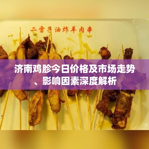 济南鸡胗今日价格及市场走势、影响因素深度解析