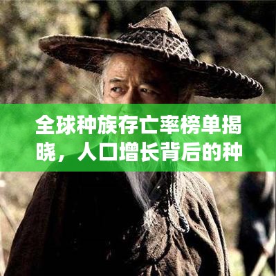 全球种族存亡率榜单揭晓，人口增长背后的种族生存真相探索