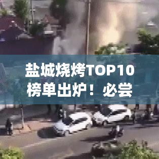 盐城烧烤TOP10榜单出炉！必尝的传统美食之旅