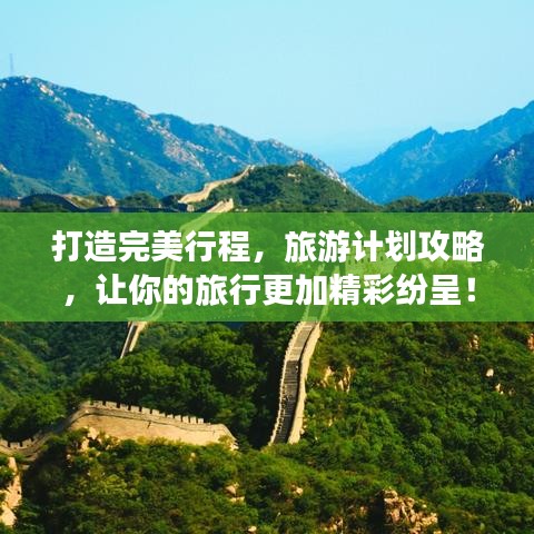 打造完美行程，旅游计划攻略，让你的旅行更加精彩纷呈！