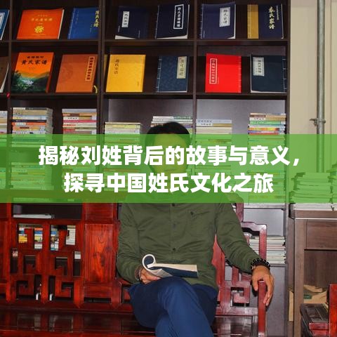 揭秘刘姓背后的故事与意义，探寻中国姓氏文化之旅