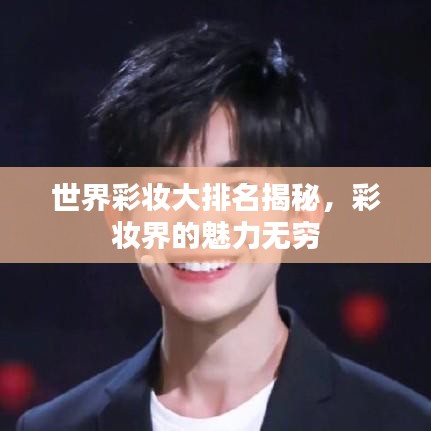 世界彩妆大排名揭秘，彩妆界的魅力无穷