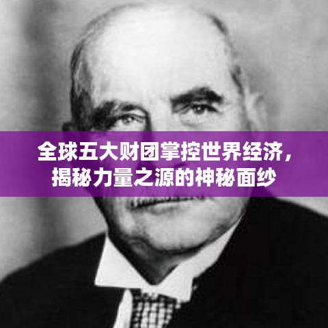 全球五大财团掌控世界经济，揭秘力量之源的神秘面纱