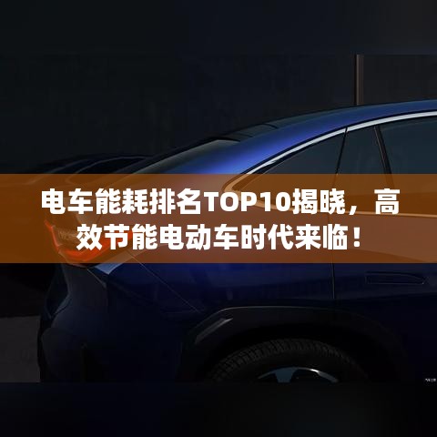 电车能耗排名TOP10揭晓，高效节能电动车时代来临！
