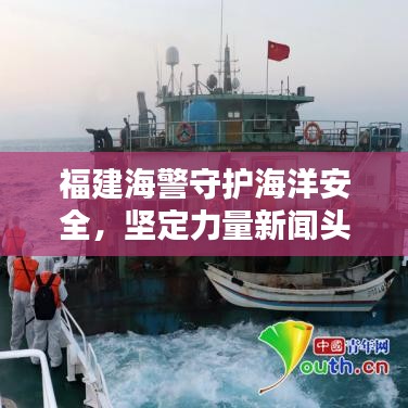福建海警守护海洋安全，坚定力量新闻头条