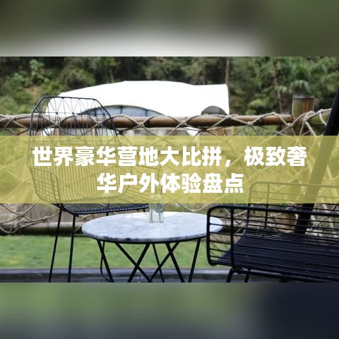 世界豪华营地大比拼，极致奢华户外体验盘点