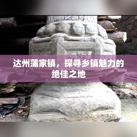 达州蒲家镇，探寻乡镇魅力的绝佳之地