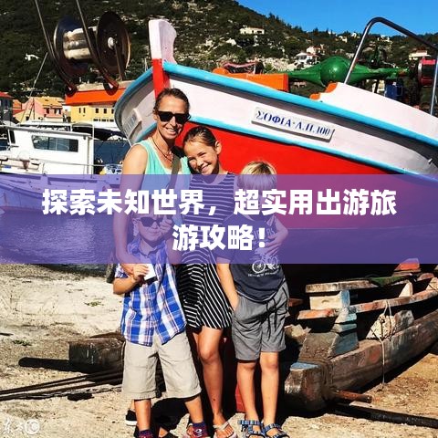 探索未知世界，超实用出游旅游攻略！