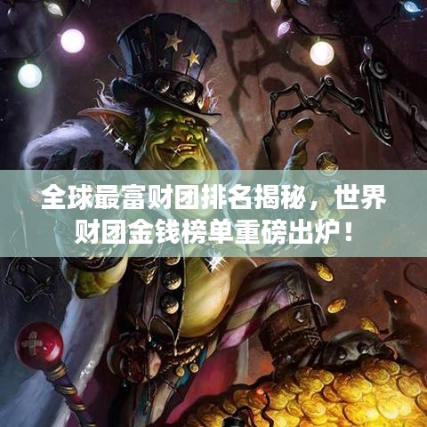 全球最富财团排名揭秘，世界财团金钱榜单重磅出炉！