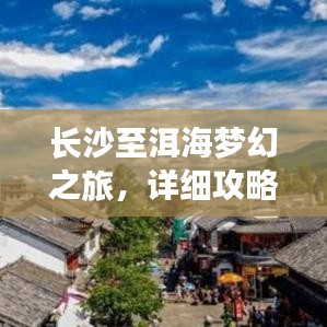 长沙至洱海梦幻之旅，详细攻略指南