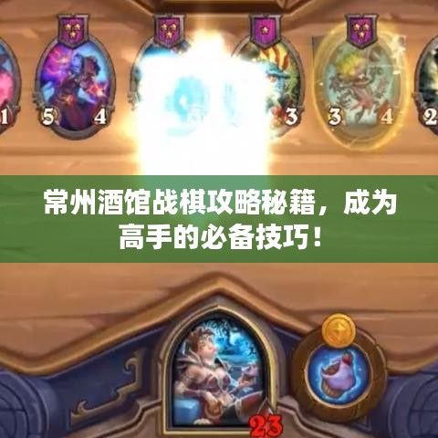 常州酒馆战棋攻略秘籍，成为高手的必备技巧！