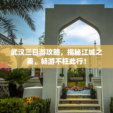 武汉三日游攻略，揭秘江城之美，畅游不枉此行！