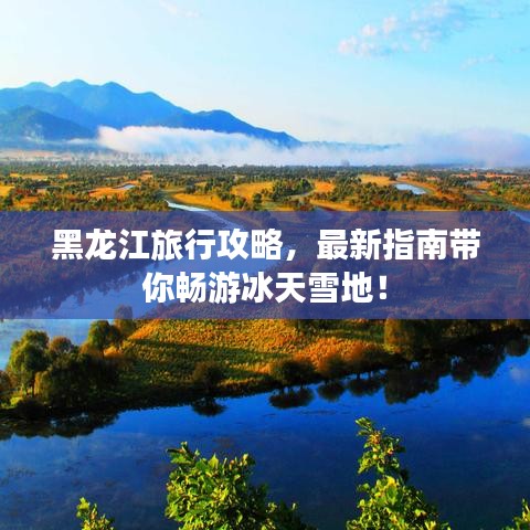 黑龙江旅行攻略，最新指南带你畅游冰天雪地！