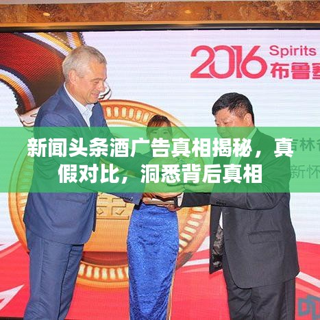 新闻头条酒广告真相揭秘，真假对比，洞悉背后真相