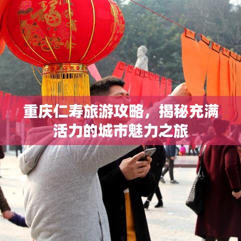 重庆仁寿旅游攻略，揭秘充满活力的城市魅力之旅