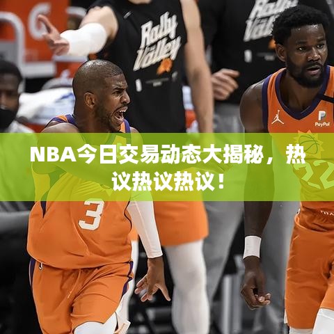NBA今日交易动态大揭秘，热议热议热议！