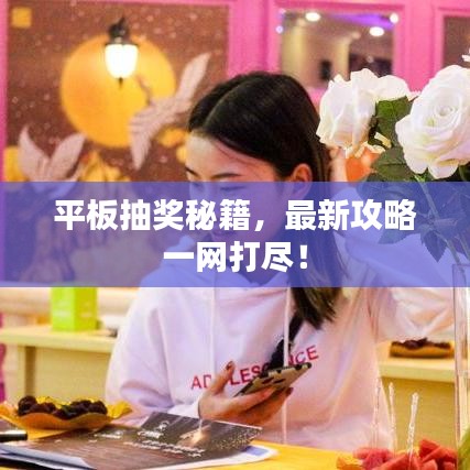 平板抽奖秘籍，最新攻略一网打尽！