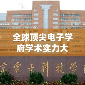 全球顶尖电子学府学术实力大揭秘，专业排名、影响力与探究