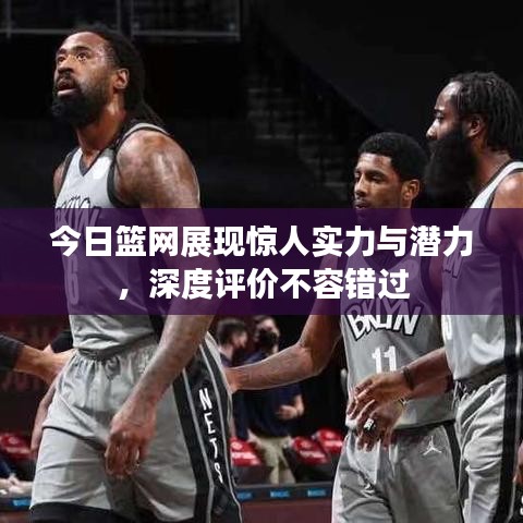 今日篮网展现惊人实力与潜力，深度评价不容错过