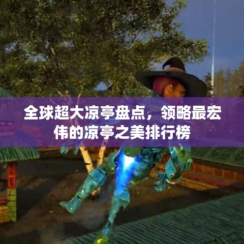 全球超大凉亭盘点，领略最宏伟的凉亭之美排行榜