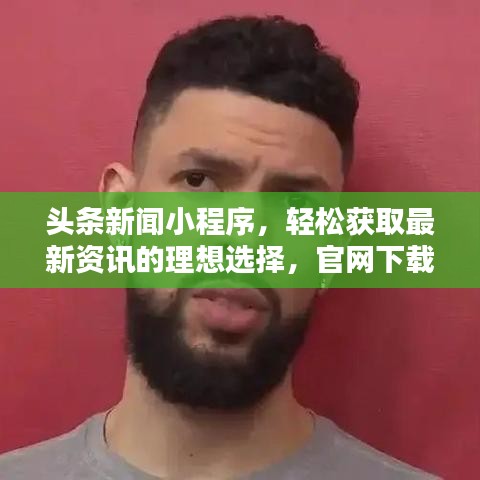 头条新闻小程序，轻松获取最新资讯的理想选择，官网下载通道开启！