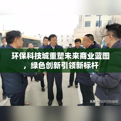 环保科技城重塑未来商业蓝图，绿色创新引领新标杆