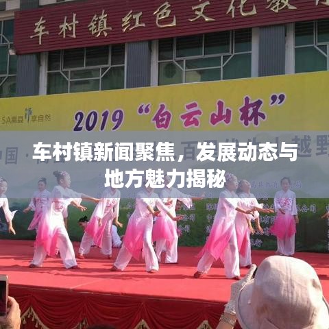 车村镇新闻聚焦，发展动态与地方魅力揭秘