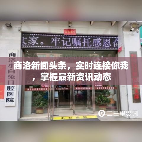 商洛新闻头条，实时连接你我，掌握最新资讯动态