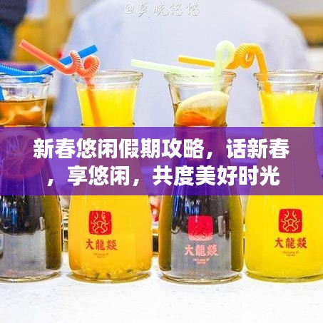 新春悠闲假期攻略，话新春，享悠闲，共度美好时光