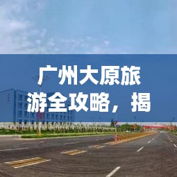 广州大原旅游全攻略，揭秘城市之美