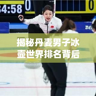 揭秘丹麦男子冰壶世界排名背后的故事与成功秘诀！